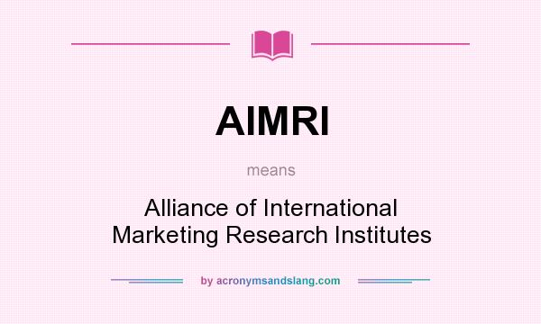 What does AIMRI mean? It stands for Alliance of International Marketing Research Institutes