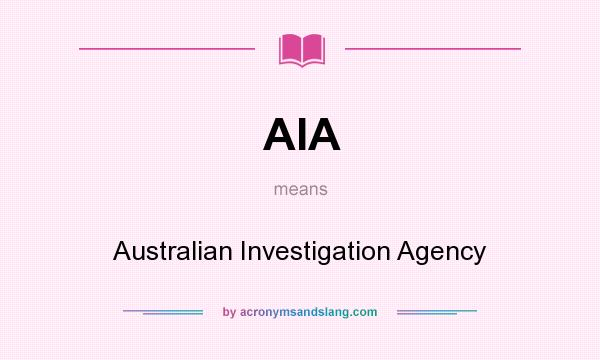 What does AIA mean? It stands for Australian Investigation Agency