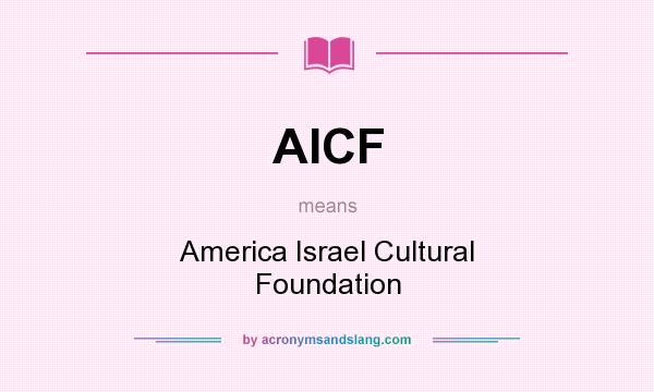 What does AICF mean? It stands for America Israel Cultural Foundation