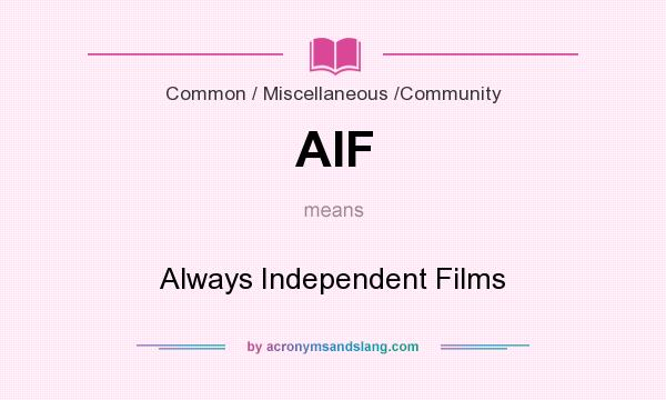 What does AIF mean? It stands for Always Independent Films