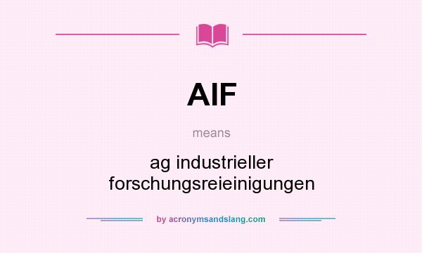 What does AIF mean? It stands for ag industrieller forschungsreieinigungen