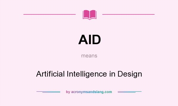 What does AID mean? It stands for Artificial Intelligence in Design