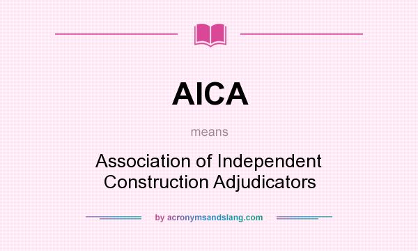 What does AICA mean? It stands for Association of Independent Construction Adjudicators