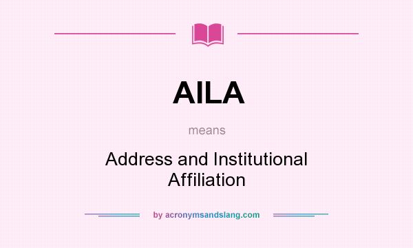 What does AILA mean? It stands for Address and Institutional Affiliation