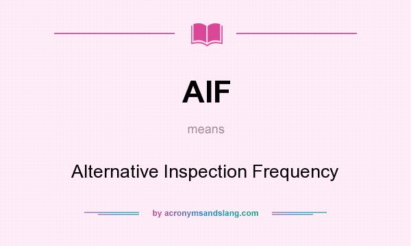 What does AIF mean? It stands for Alternative Inspection Frequency