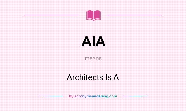 What does AIA mean? It stands for Architects Is A