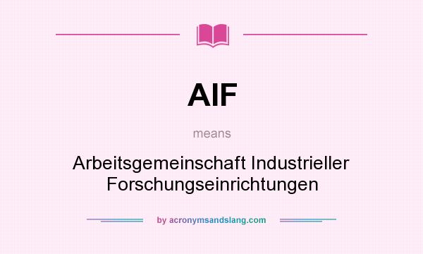 What does AIF mean? It stands for Arbeitsgemeinschaft Industrieller Forschungseinrichtungen