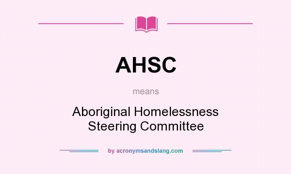 What does AHSC mean? It stands for Aboriginal Homelessness Steering Committee