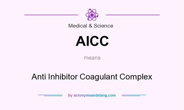 What does AICC mean? It stands for Anti Inhibitor Coagulant Complex