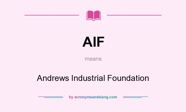 What does AIF mean? It stands for Andrews Industrial Foundation