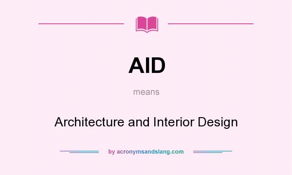 What does AID mean? It stands for Architecture and Interior Design