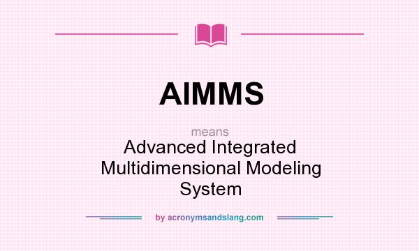 What does AIMMS mean? It stands for Advanced Integrated Multidimensional Modeling System