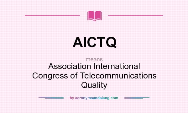 What does AICTQ mean? It stands for Association International Congress of Telecommunications Quality