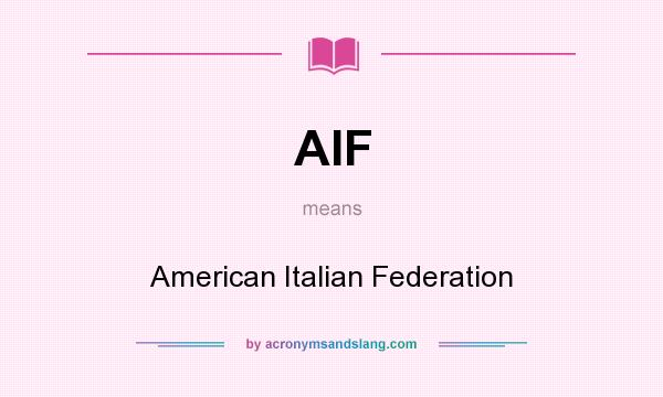 What does AIF mean? It stands for American Italian Federation