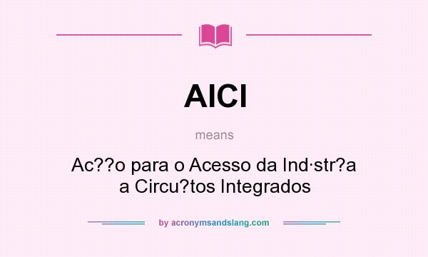 What does AICI mean? It stands for Ac??o para o Acesso da Ind·str?a a Circu?tos Integrados