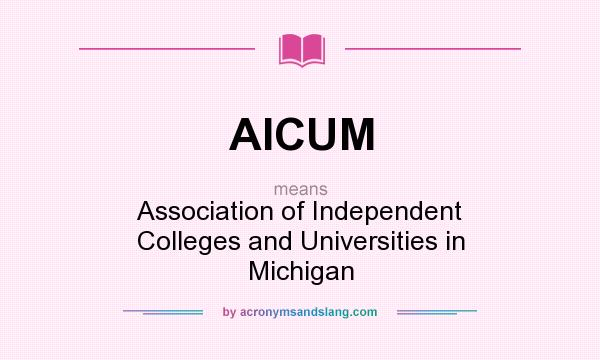 What does AICUM mean? It stands for Association of Independent Colleges and Universities in Michigan