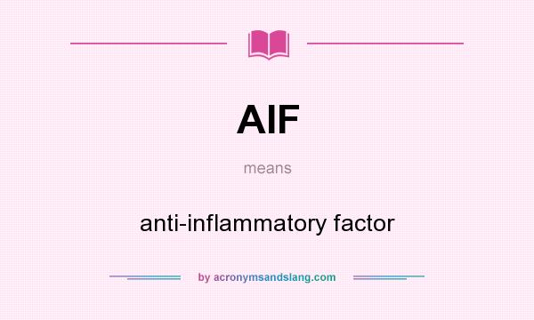 What does AIF mean? It stands for anti-inflammatory factor