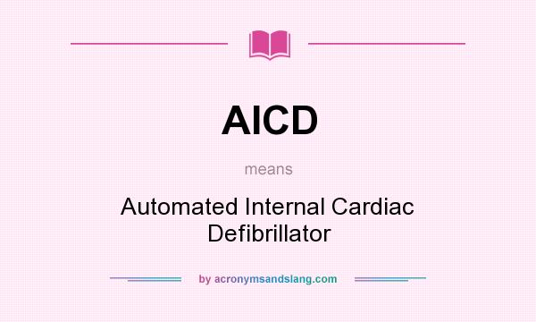 What does AICD mean? It stands for Automated Internal Cardiac Defibrillator