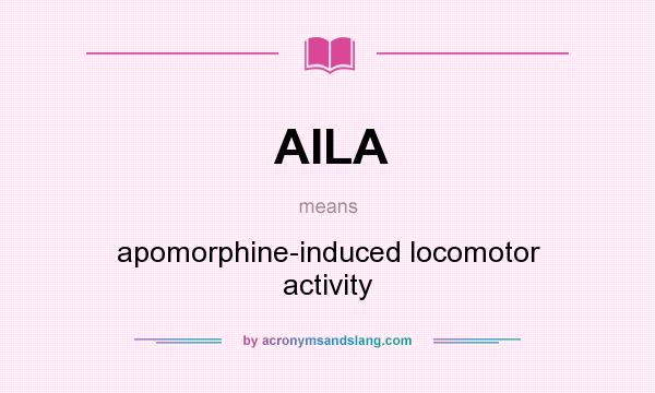 What does AILA mean? It stands for apomorphine-induced locomotor activity
