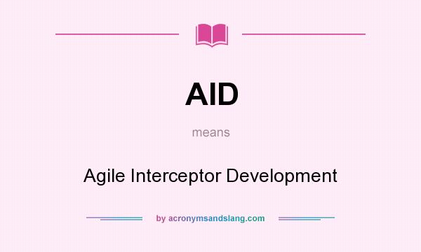 What does AID mean? It stands for Agile Interceptor Development