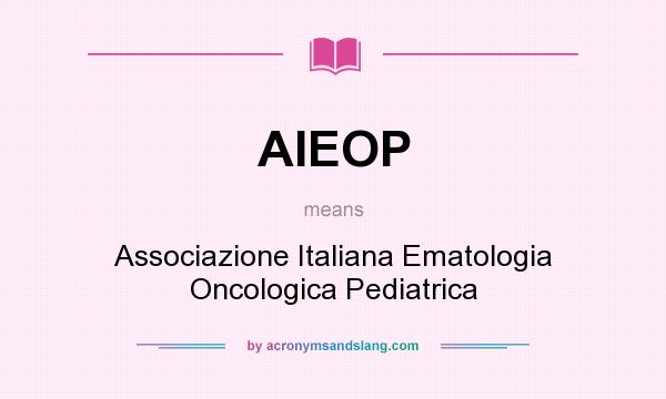 What does AIEOP mean? It stands for Associazione Italiana Ematologia Oncologica Pediatrica