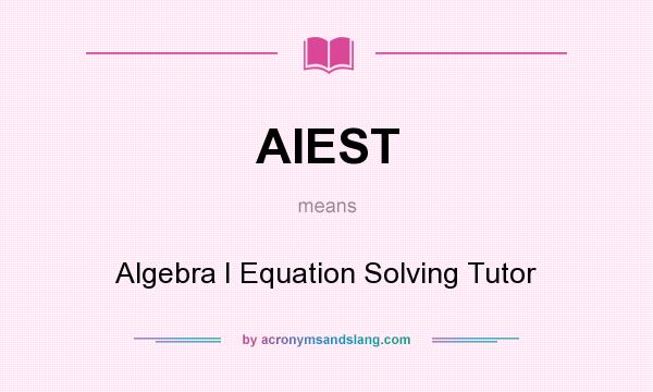 What does AIEST mean? It stands for Algebra I Equation Solving Tutor