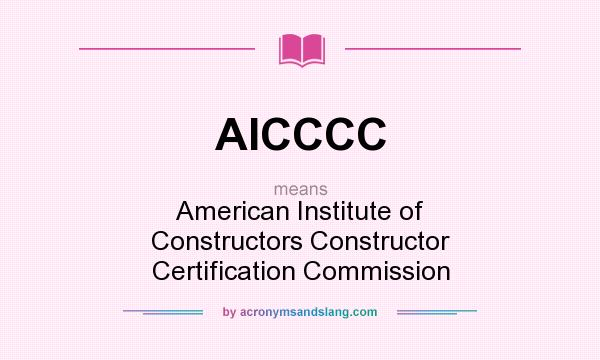 What does AICCCC mean? It stands for American Institute of Constructors Constructor Certification Commission