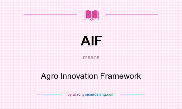 What does AIF mean? It stands for Agro Innovation Framework