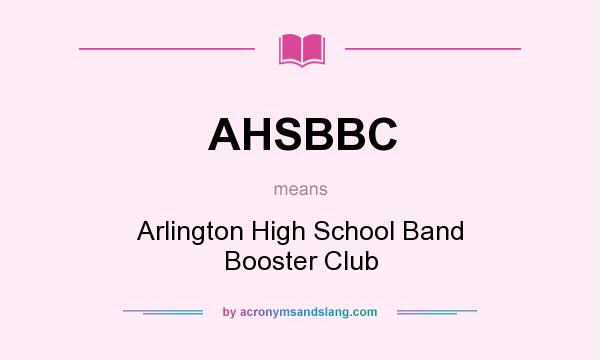 What does AHSBBC mean? It stands for Arlington High School Band Booster Club