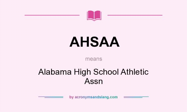 What does AHSAA mean? It stands for Alabama High School Athletic Assn