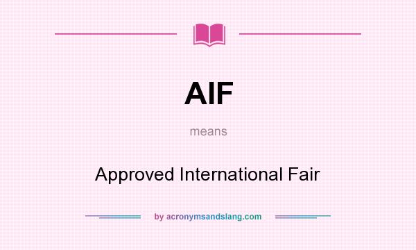 What does AIF mean? It stands for Approved International Fair