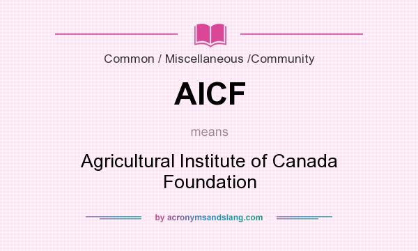 What does AICF mean? It stands for Agricultural Institute of Canada Foundation