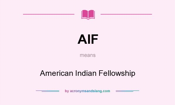 What does AIF mean? It stands for American Indian Fellowship