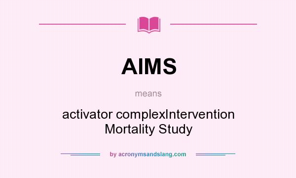 What does AIMS mean? It stands for activator complexIntervention Mortality Study