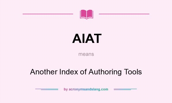 What does AIAT mean? It stands for Another Index of Authoring Tools