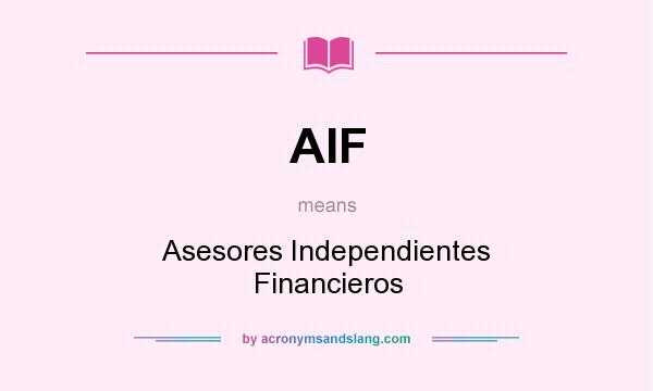 What does AIF mean? It stands for Asesores Independientes Financieros