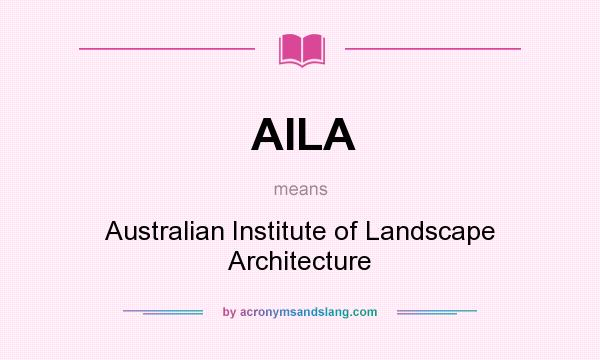 What does AILA mean? It stands for Australian Institute of Landscape Architecture