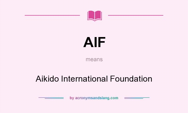 What does AIF mean? It stands for Aikido International Foundation