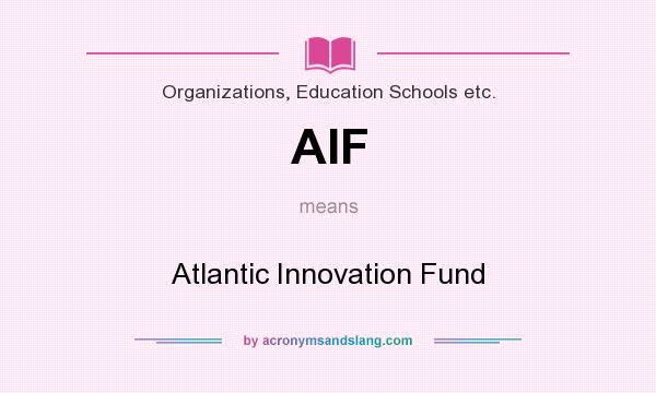 What does AIF mean? It stands for Atlantic Innovation Fund