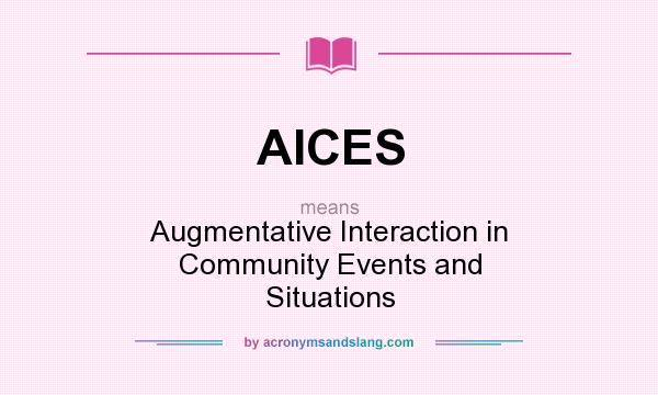 What does AICES mean? It stands for Augmentative Interaction in Community Events and Situations