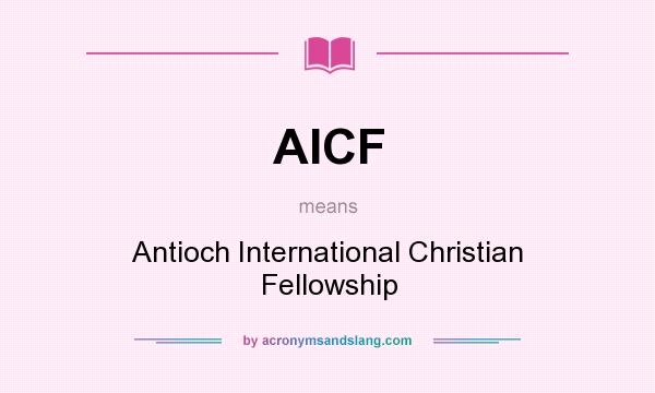 What does AICF mean? It stands for Antioch International Christian Fellowship