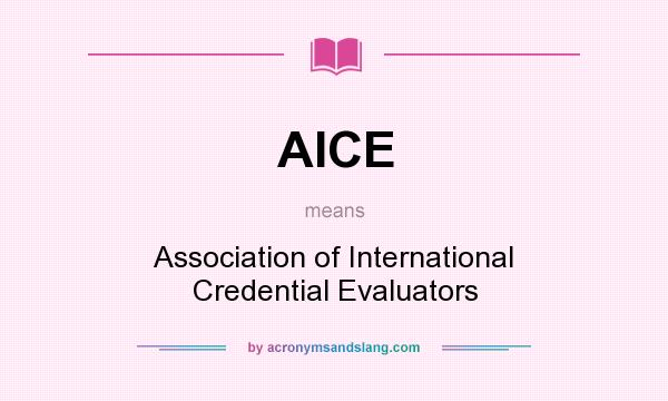 What does AICE mean? It stands for Association of International Credential Evaluators