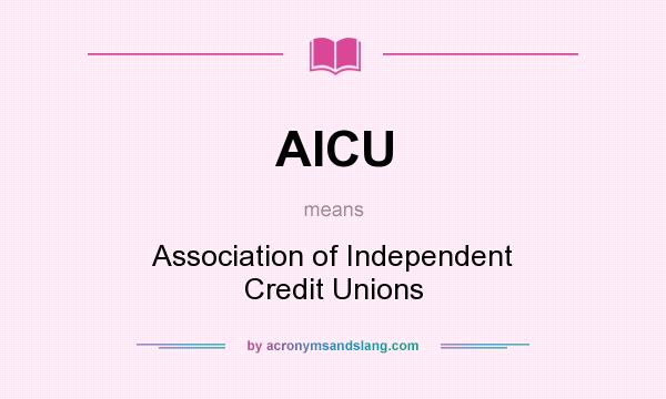 What does AICU mean? It stands for Association of Independent Credit Unions