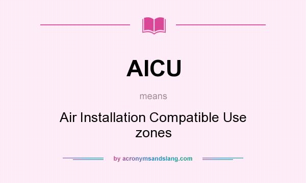 What does AICU mean? It stands for Air Installation Compatible Use zones