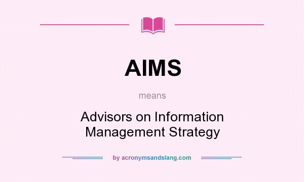 What does AIMS mean? It stands for Advisors on Information Management Strategy