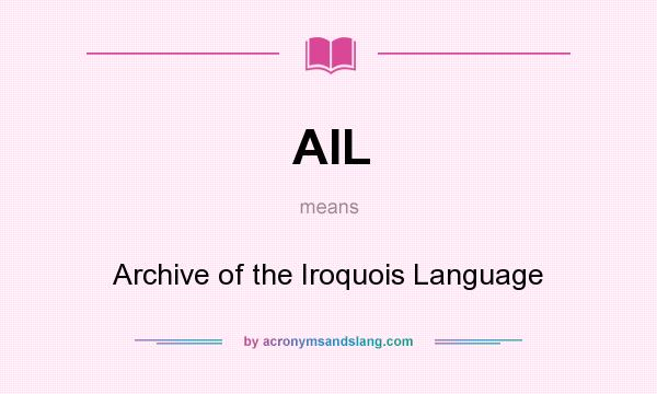 What does AIL mean? It stands for Archive of the Iroquois Language