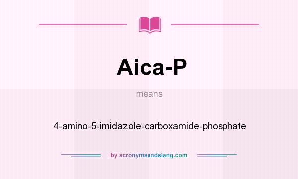 What does Aica-P mean? It stands for 4-amino-5-imidazole-carboxamide-phosphate