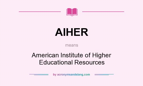 What does AIHER mean? It stands for American Institute of Higher Educational Resources