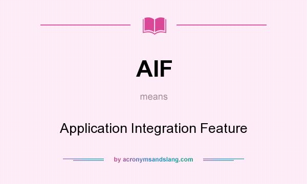 What does AIF mean? It stands for Application Integration Feature
