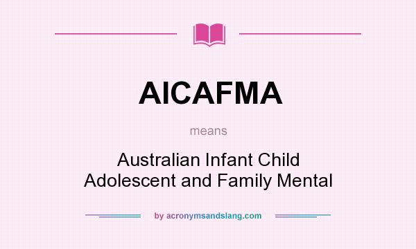 What does AICAFMA mean? It stands for Australian Infant Child Adolescent and Family Mental